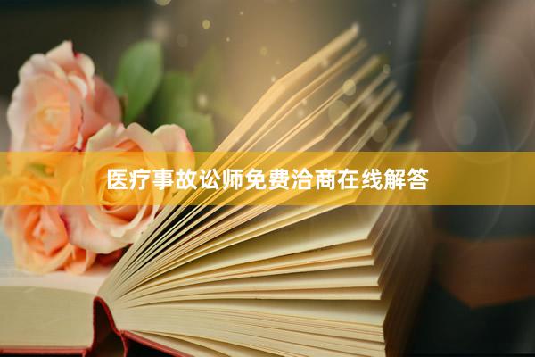 医疗事故讼师免费洽商在线解答
